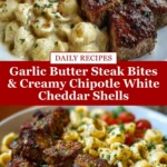 Garlic Butter Steak Bites & Creamy Chipotle White Cheddar Shells Pin